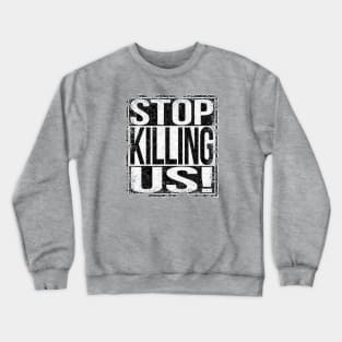 Stop Killing Us Crewneck Sweatshirt